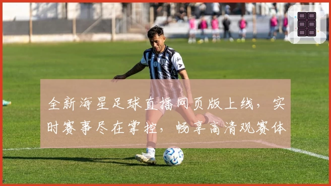 全新海星足球直播网页版上线，实时赛事尽在掌控，畅享高清观赛体验