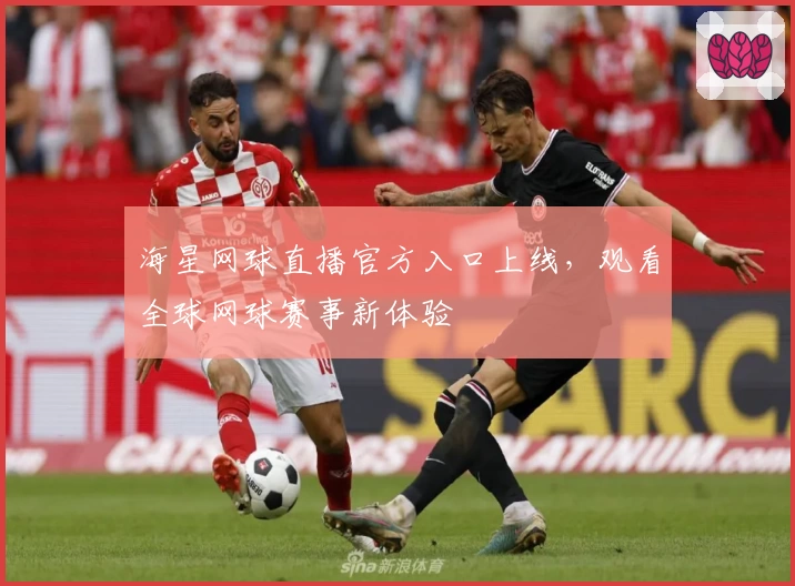 海星网球直播官方入口上线，观看全球网球赛事新体验