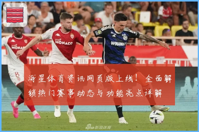 海星体育资讯网页版上线！全面解锁热门赛事动态与功能亮点详解