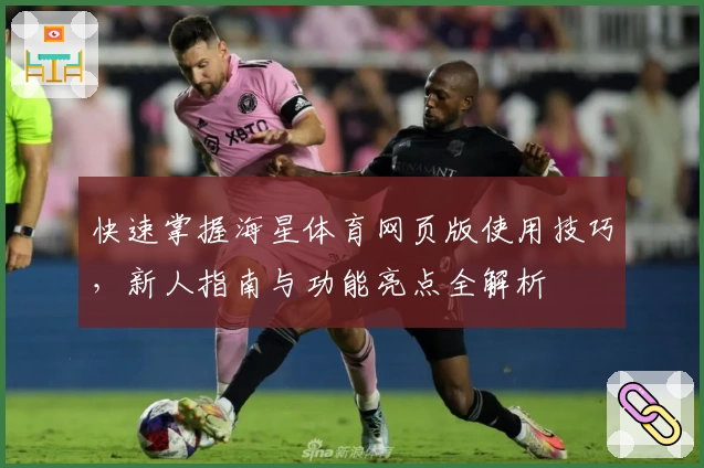 快速掌握海星体育网页版使用技巧，新人指南与功能亮点全解析